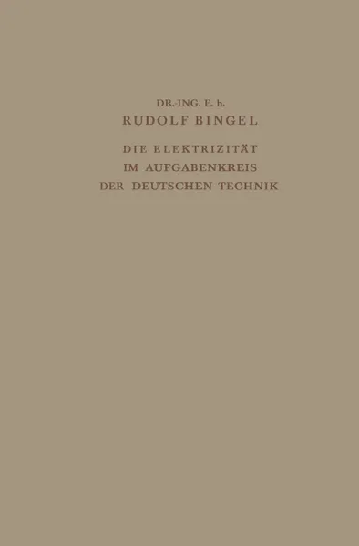 Обложка книги Die Elektrizitat Im Aufgabenkreis Der Deutschen Technik. Festvortrag Gehalten Am 24. Mai 1938 Auf Der Tagung Des Verbandes Deutscher Elektrotechniker, Rudolf Bingel