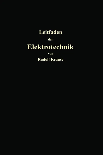 Обложка книги Kurzer Leitfaden Der Elektrotechnik Fur Unterricht Und Praxis in Allgemein Verstandlicher Darstellung, Rudolf Krause
