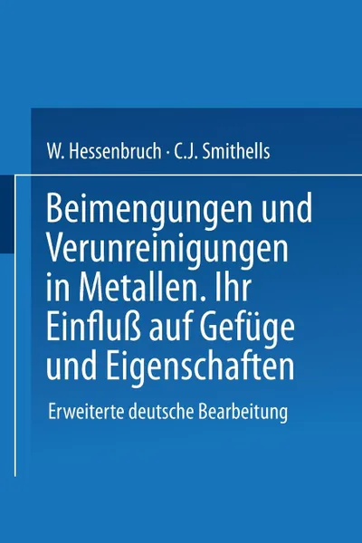 Обложка книги Beimengungen Und Verunreinigungen in Metallen. Ihr Einfluss Auf Gefuge Und Eigenschaften, Na Smithells, Na Hessenbruch
