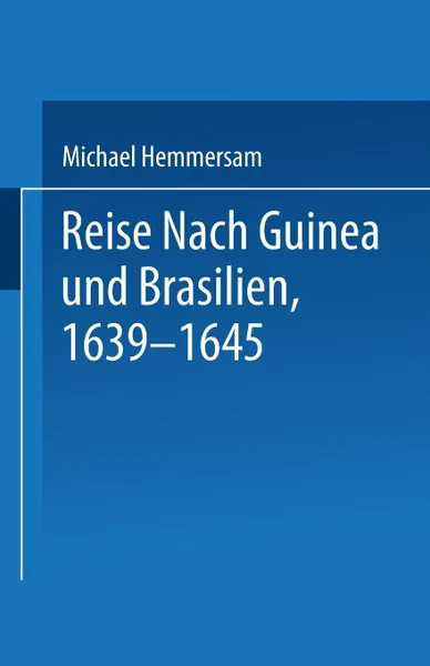 Обложка книги Reise Nach Guinea Und Brasilien 1639-1645. Neu Herausgegeben Nach Der Zu Nurnberg Bei Paulus Furst Im Jahre 1663 Erschienenen Original-Ausgabe, Na Hemmersam