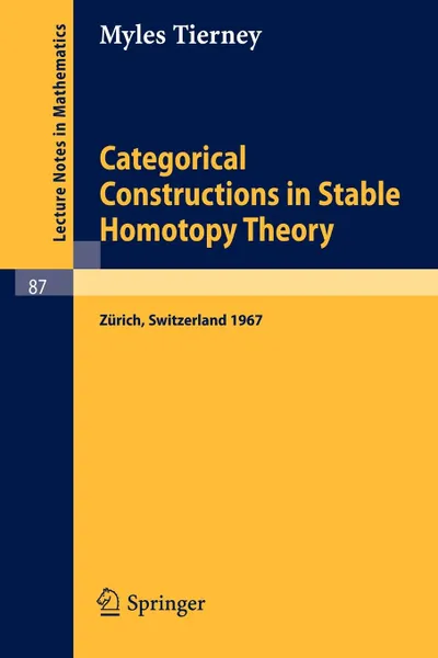 Обложка книги Categorical Constructions in Stable Homotopy Theory. A Seminar Given at the ETH, Zurich, in 1967, Myles Tierney