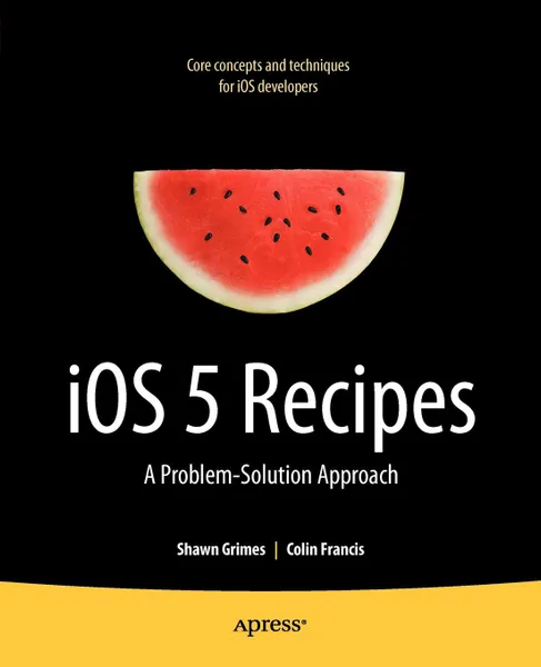 Обложка книги IOS 5 Recipes. A Problem-Solution Approach, Shawn Grimes, Colin Francis