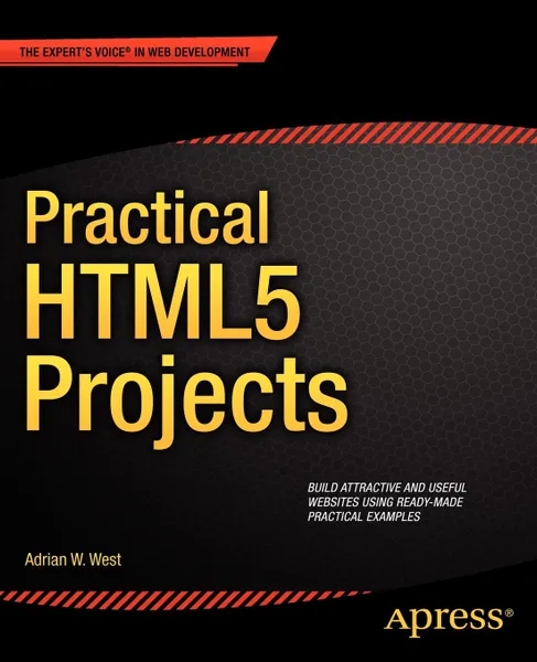 Обложка книги Practical Html5 Projects, Adrian W. West, Adrian W. West, Christian West