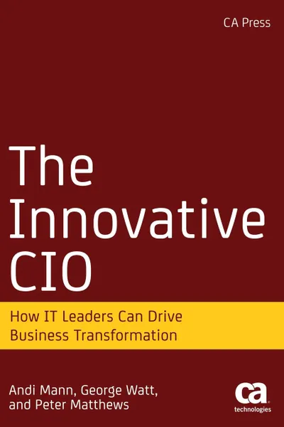 Обложка книги The Innovative CIO. How It Leaders Can Drive Business Transformation, Andi Mann, George Watt, Peter Matthews