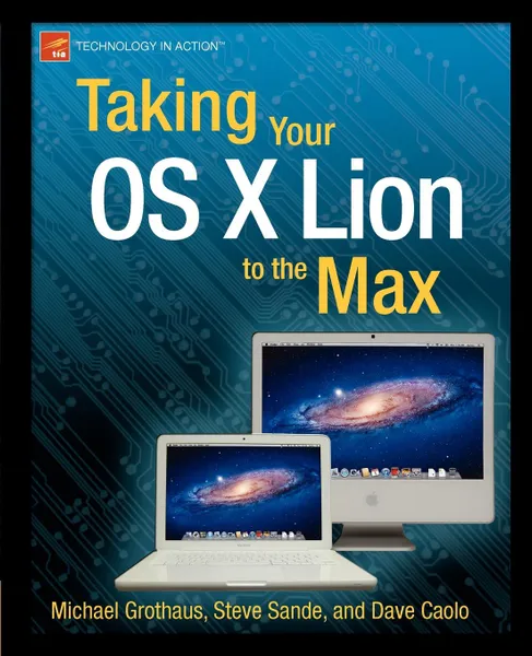 Обложка книги Taking Your OS X Lion to the Max, Steve Sande, Michael Grothaus, Dave Caolo