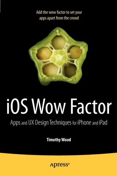 Обложка книги IOS Wow Factor. UX Design Techniques for iPhone and iPad, Tim Wood, Timothy Wood