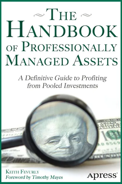 Обложка книги The Handbook of Professionally Managed Assets. A Definitive Guide to Profiting from Alternative Investments, Keith R. Fevury, Keith R. Fevurly