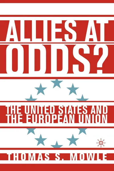 Обложка книги Allies at Odds?. The United States and the European Union, Thomas S. Mowle