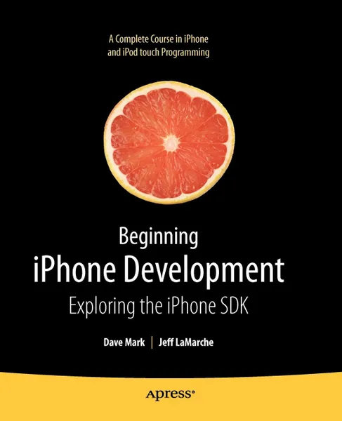 Обложка книги Beginning iPhone Development. Exploring the iPhone SDK, Dave Mark, Jeff LaMarche