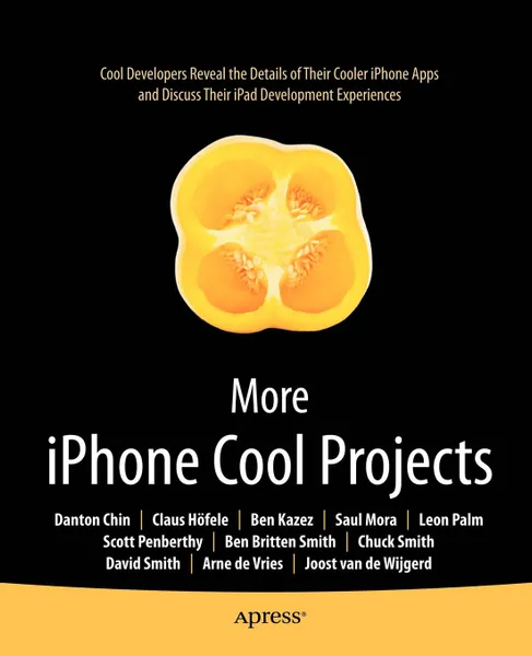 Обложка книги More iPhone Cool Projects. Cool Developers Reveal the Details of Their Cooler Apps and Discuss Their iPad Development Experiences, Danton Chin, Claus Hofele, Ben Kazez