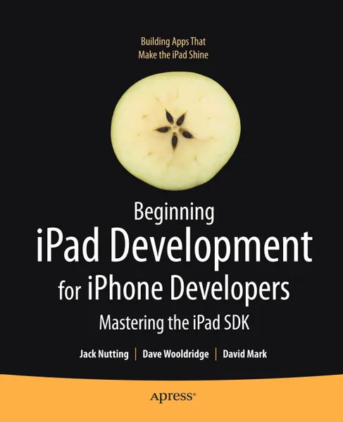 Обложка книги Beginning iPad Development for iPhone Developers. Mastering the iPad SDK, Jack Nutting, Dave Wooldridge, David Mark