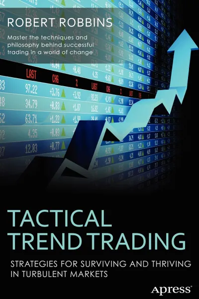 Обложка книги Tactical Trend Trading. Strategies for Surviving and Thriving in Turbulent Markets, Rob Robbins, Robert Robbins