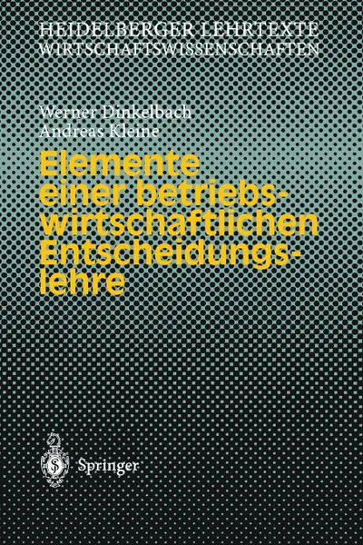 Обложка книги Elemente Einer Betriebswirtschaftlichen Entscheidungslehre, Werner Dinkelbach, Andreas Kleine