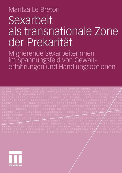 Обложка книги Sexarbeit ALS Transnationale Zone Der Prekaritat. Migrierende Sexarbeiterinnen Im Spannungsfeld Von Gewalterfahrungen Und Handlungsoptionen, Maritza Le Breton