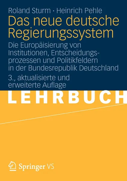 Обложка книги Das Neue Deutsche Regierungssystem. Die Europaisierung Von Institutionen, Entscheidungsprozessen Und Politikfeldern in Der Bundesrepublik Deutschland, Roland Sturm, Heinrich Pehle