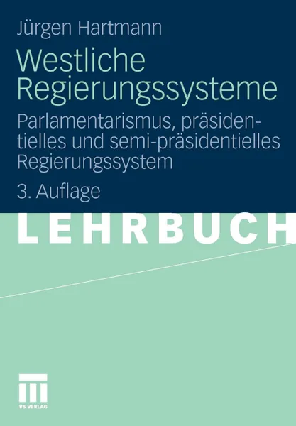 Обложка книги Westliche Regierungssysteme. Parlamentarismus, Prasidentielles Und Semi-Prasidentielles Regierungssystem, J. Rgen Hartmann, Jurgen Hartmann