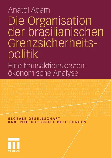 Обложка книги Die Organisation Der Brasilianischen Grenzsicherheitspolitik. Eine Transaktionskostenokonomische Analyse, Anatol Adam