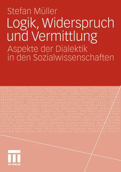 Обложка книги Logik, Widerspruch Und Vermittlung. Aspekte Der Dialektik in Den Sozialwissenschaften, Stefan M. Ller, Stefan Muller