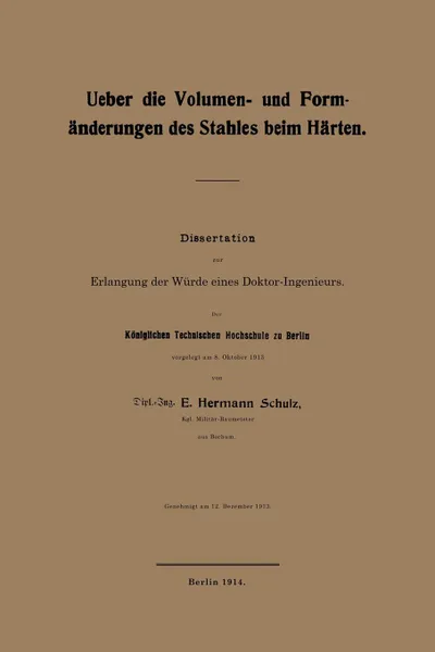 Обложка книги Ueber Die Volumen- Und Formanderungen Des Stahles Beim Harten. Dissertation Zur Erlangung Der Wurde Eines Doktor-Ingenieurs. Der Koniglichen Technisch, E. Hermann Schulz