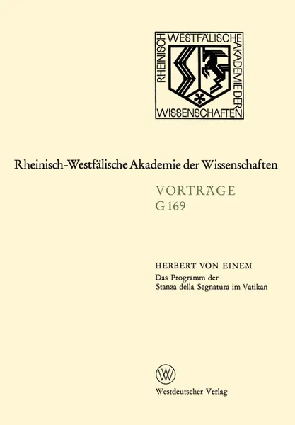 Обложка книги Das Programm Der Stanza Della Segnatura Im Vatikan. 160. Sitzung Am 15. Juli 1970 in Dusseldorf, Herbert ?Von? Einem, Herbert ~Vonœ Einem