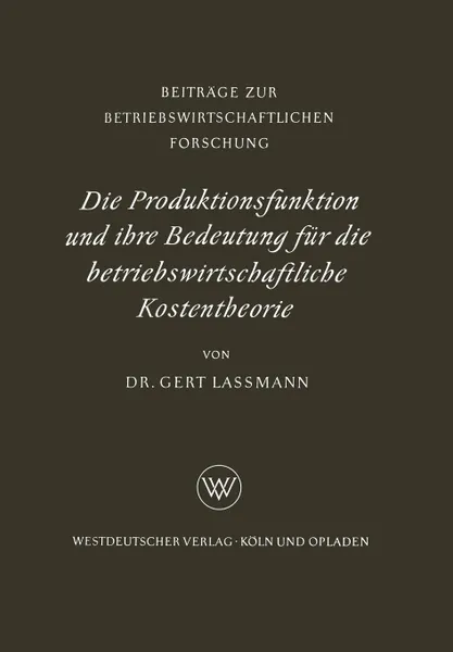 Обложка книги Die Produktionsfunktion Und Ihre Bedeutung Fur Die Betriebswirtschaftliche Kostentheorie, Gert Lassmann