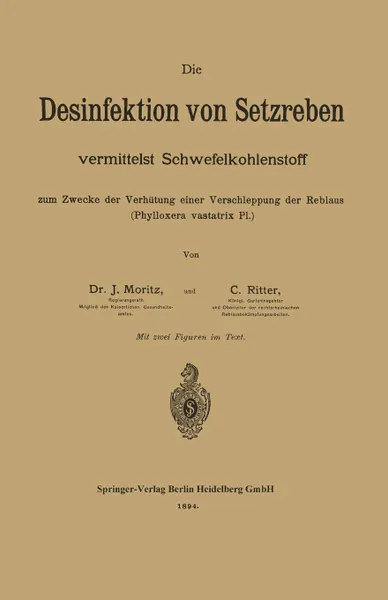 Обложка книги Die Desinfektion Von Setzreben Vermittelst Schwefelkohlenstoff Zum Zwecke Der Verhutung Einer Verschleppung Der Reblaus (Phylloxera Vastatrix PL.), Julius Moritz, C. Ritter