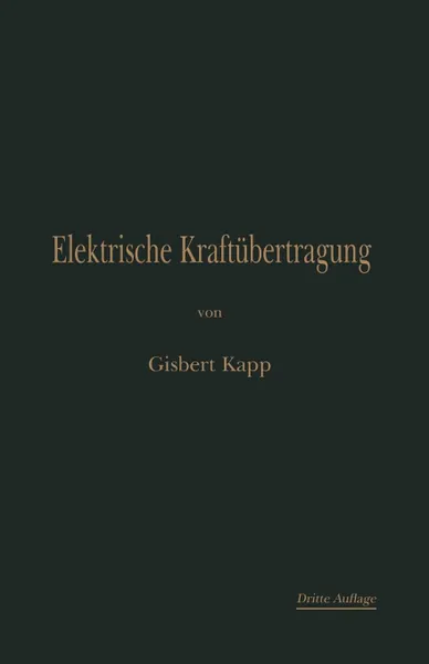 Обложка книги Elektrische Kraftubertragung. Ein Lehrbuch Fur Elektrotechniker, Gisbert Kapp