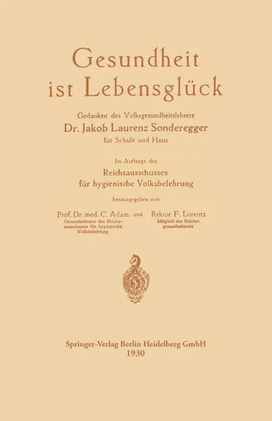 Обложка книги Gesundheit Ist Lebensgluck. Gedanken Des Volksgesundheitslehrers Dr. Jakob Laurenz Sonderegger Fur Schule Und Haus, Im Auftrage Des Reichsausschus, Jakob Laurenz Sonderegger, Curt Adam, Friedrich Hermann Lorentz