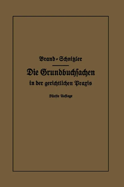 Обложка книги Die Grundbuchsachen in Der Gerichtlichen Praxis. Einschliesslich Aufwertung D. Grundstuckspfandrechte, Arthur Brand, Leo Schnitzler