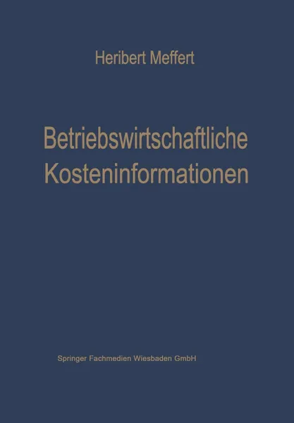 Обложка книги Betriebswirtschaftliche Kosteninformationen. Ein Beitrag Zur Theorie Der Kostenrechnung, Heribert Meffert