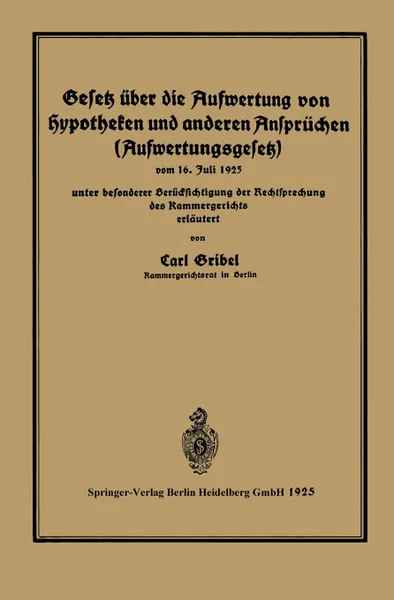 Обложка книги Gesetz Uber Die Aufwertung Von Hypotheken Und Anderen Anspruchen (Aufwertungsgesetz). Vom 16. Juli 1925 Unter Besonderer Berucksichtigung Der Rechtspr, Carl Gribel, Carl Gribel