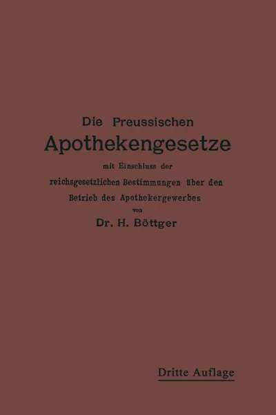 Обложка книги Die Preussischen Apothekengesetze. Mit Einschluss Der Reichsgesetzlichen Bestimmungen Uber Den Betrieb Des Apothekergewerbes, Hermann Julius Boettger