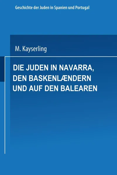 Обложка книги Die Juden in Navarra, Den Baskenlaendern Und Auf Den Balearen, Meyer Kayserling