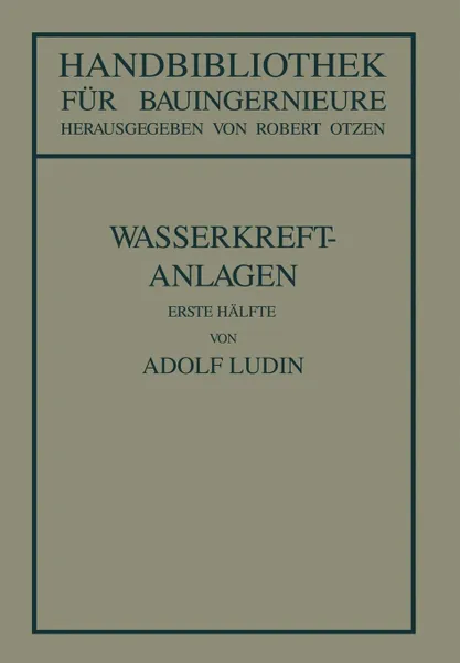 Обложка книги Wasserkraftanlagen. Erste Halfte Planung, Triebwasserleitungen Und Kraftwerke, Adolf Ludin, Robert Otzen