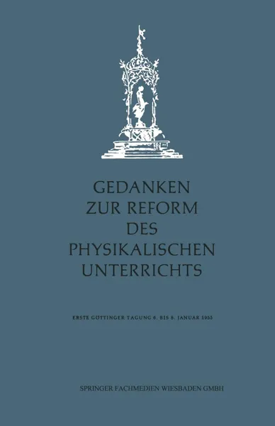 Обложка книги Gedanken Zur Reform Des Physikalischen Unterrichts. Erste Gottinger Tagung 6. 8. Januar 1955, Na Na, Hans Kopfermann, Franziska Seidl