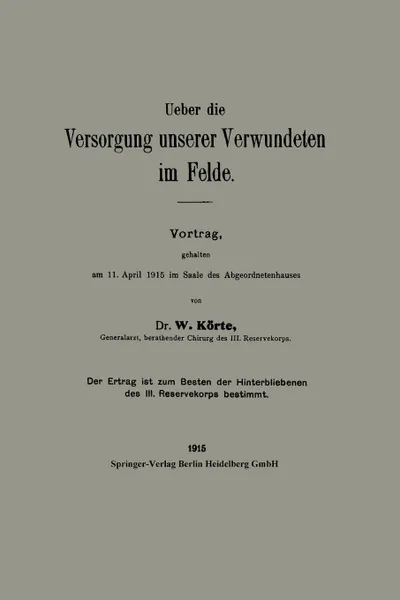 Обложка книги Ueber Die Versorgung Unserer Verwundeten Im Felde. Vortrag, Gehalten Am 11. Pril 1915 Im Saale Des Abgeordnetenhauses, W. E. R. N. E. R. Korte