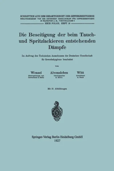 Обложка книги Die Beseitigung Der Beim Tauch- Und Spritzlackieren Entstehenden Dampfe. Im Auftrag Des Technischen Ausschusses Der Deutschen Gesellschaft F R Gewerbe, Johannes Wenzel, Konrad Alvensleben, Hubert Witt