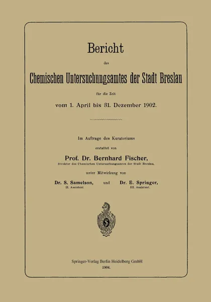 Обложка книги Bericht Des Chemischen Untersuchungsamtes Der Stadt Breslau Fur Die Zeit Vom 1. April Bis 31. Dezember 1902, Bernhard Fischer, S. Samelson, E. Springer