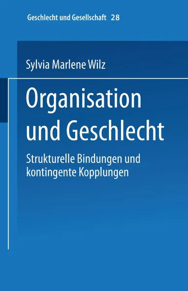 Обложка книги Organisation Und Geschlecht. Strukturelle Bindungen Und Kontingente Kopplungen, Sylvia M. Wilz, Sylvia M. Wilz