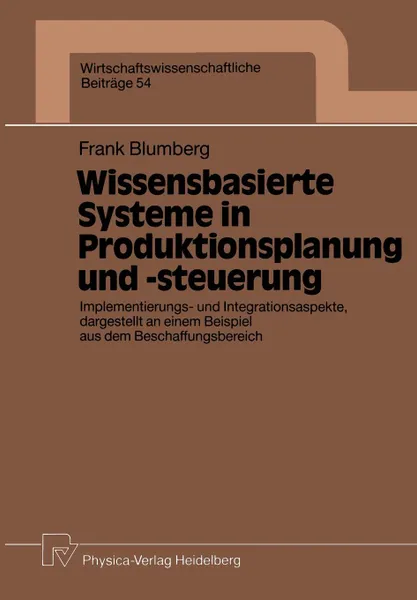 Обложка книги Wissensbasierte Systeme in Produktionsplanung Und -Steuerung. Implementierungs- Und Integrationsaspekte, Dargestellt an Einem Beispiel Aus Dem Beschaf, Frank Blumberg