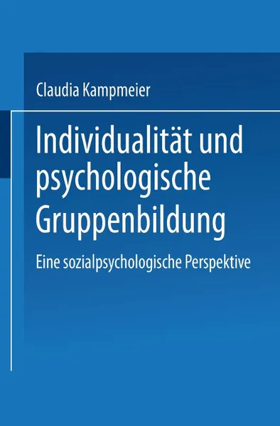 Обложка книги Individualitat Und Psychologische Gruppenbildung. Eine Sozialpsychologische Perspektive, Claudia Kampmeier, Claudia Kampmeier