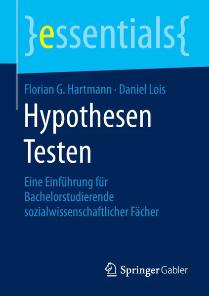 Обложка книги Hypothesen Testen. Eine Einfuhrung fur Bachelorstudierende sozialwissenschaftlicher Facher, Florian G Hartmann, Daniel Lois