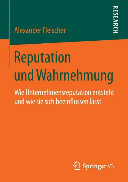 Обложка книги Reputation und Wahrnehmung. Wie Unternehmensreputation entsteht und wie sie sich beeinflussen lasst, Alexander Fleischer