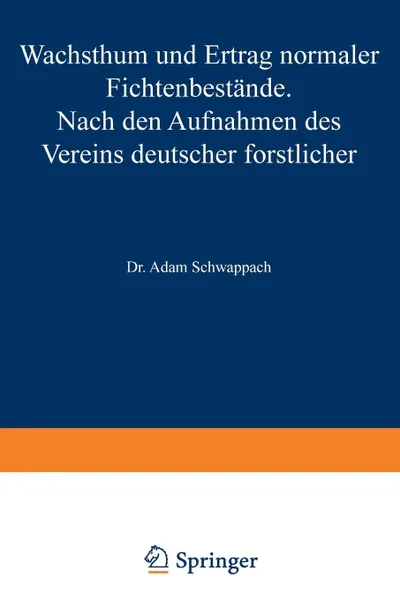 Обложка книги Wachstum Und Ertrag Normaler Fichtenbestande. Nach Den Aufnahmen Des Vereins Deutscher Forstlicher Versuchsanstalten, Adam Schwappach