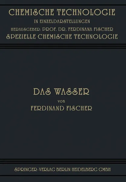 Обложка книги Das Wasser. Seine Gewinnung, Verwendung Und Beseitigung Mit Besonderer Berucksichtigung Der Flussverunreinigung, Ferdinand Fischer