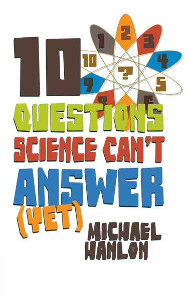 Обложка книги 10 QUESTIONS SCIENCE CAN'T ANSWER, MICHAEL HANLON