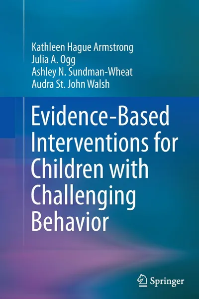 Обложка книги Evidence-Based Interventions for Children with Challenging Behavior, Kathleen Hague Armstrong, Julia A. Ogg, Ashley N. Sundman-Wheat