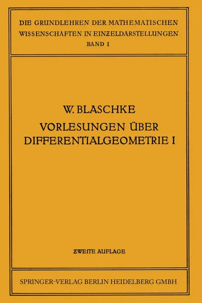 Обложка книги Vorlesungen Uber Differentialgeometrie Und Geometrische Grundlagen Von Einsteins Relativitatstheorie I. Elementare Differentialgeometrie, Wilhelm Blaschke, Kurt Reidemeister