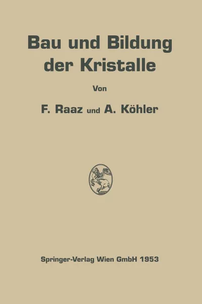 Обложка книги Bau und Bildung der Kristalle. Die Architektonik der stofflichen Welt, Franz Raaz, Alexander Köhler