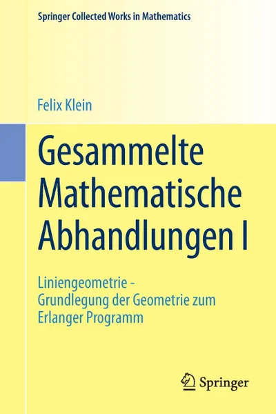 Обложка книги Gesammelte Mathematische Abhandlungen I. Erster Band: Liniengeometrie - Grundlegung der Geometrie zum Erlanger Programm, Felix Klein